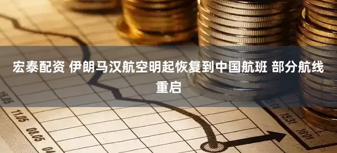 宏泰配资 伊朗马汉航空明起恢复到中国航班 部分航线重启