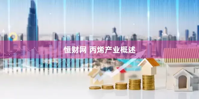 恒财网 丙烯产业概述