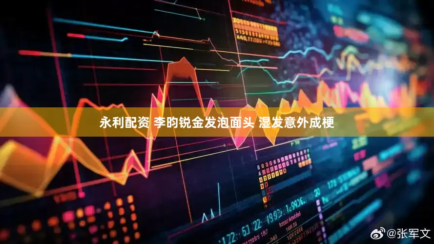 永利配资 李昀锐金发泡面头 湿发意外成梗