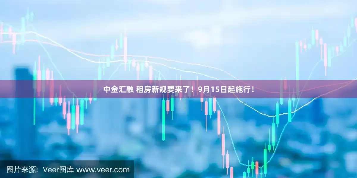 中金汇融 租房新规要来了！9月15日起施行！