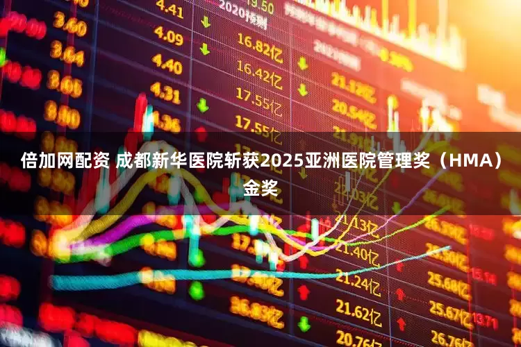 倍加网配资 成都新华医院斩获2025亚洲医院管理奖（HMA）金奖